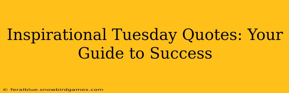 Inspirational Tuesday Quotes: Your Guide to Success