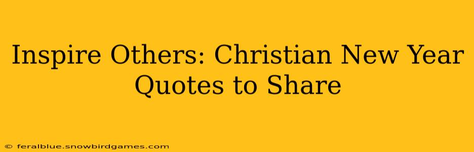 Inspire Others: Christian New Year Quotes to Share