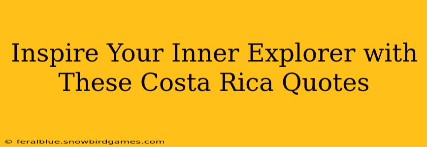 Inspire Your Inner Explorer with These Costa Rica Quotes