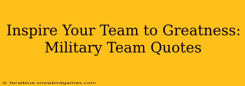 Inspire Your Team to Greatness: Military Team Quotes