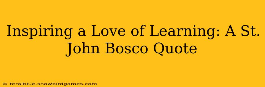 Inspiring a Love of Learning: A St. John Bosco Quote