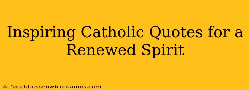 Inspiring Catholic Quotes for a Renewed Spirit