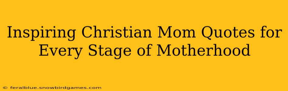 Inspiring Christian Mom Quotes for Every Stage of Motherhood