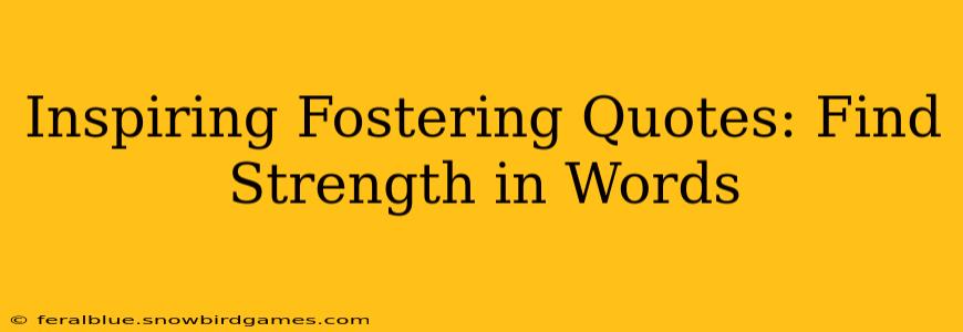 Inspiring Fostering Quotes: Find Strength in Words