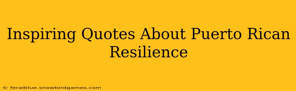 Inspiring Quotes About Puerto Rican Resilience