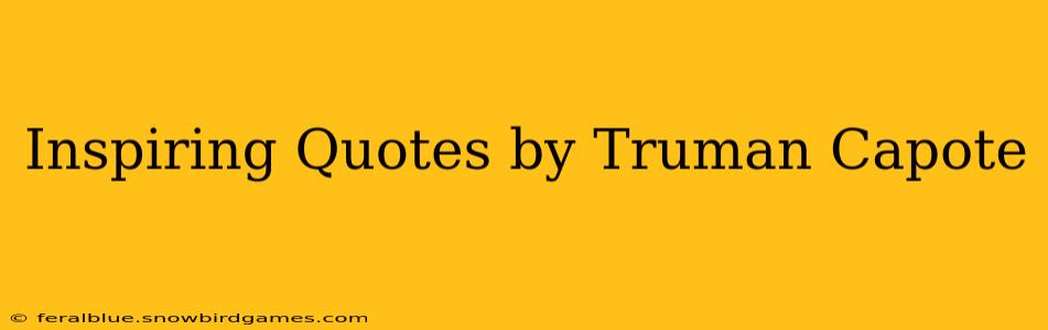 Inspiring Quotes by Truman Capote