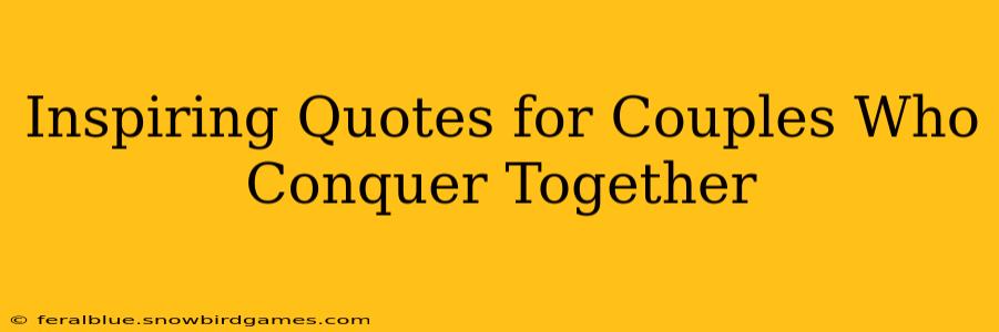 Inspiring Quotes for Couples Who Conquer Together