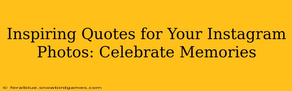 Inspiring Quotes for Your Instagram Photos: Celebrate Memories