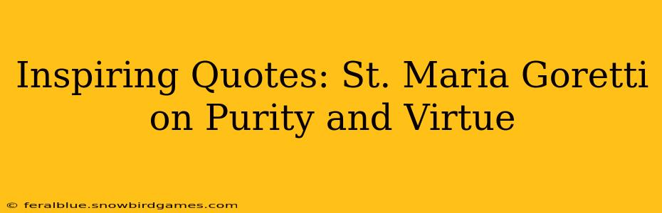 Inspiring Quotes: St. Maria Goretti on Purity and Virtue