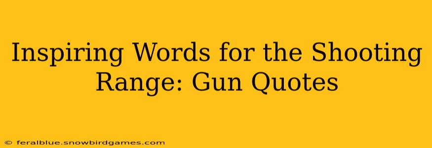 Inspiring Words for the Shooting Range: Gun Quotes