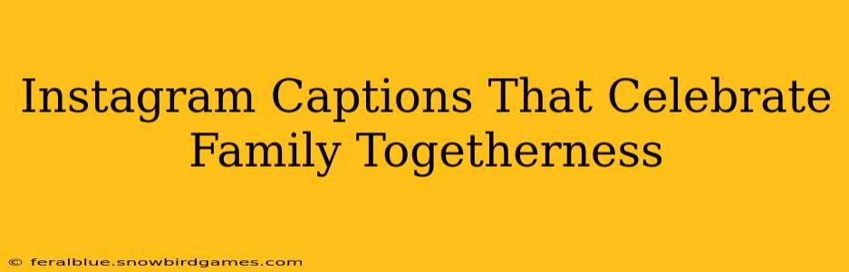 Instagram Captions That Celebrate Family Togetherness