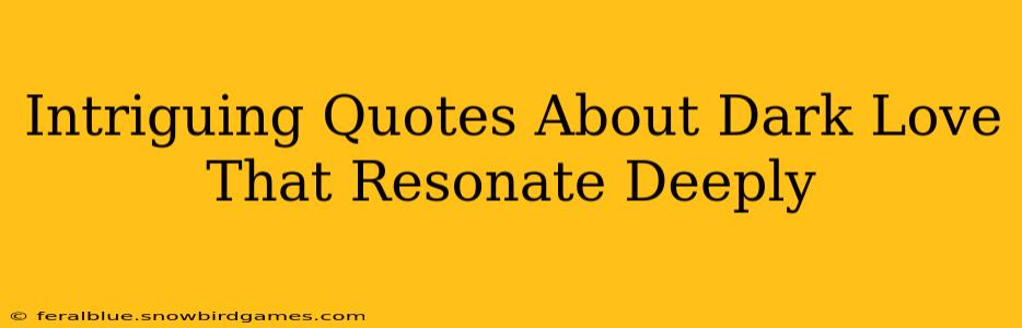 Intriguing Quotes About Dark Love That Resonate Deeply