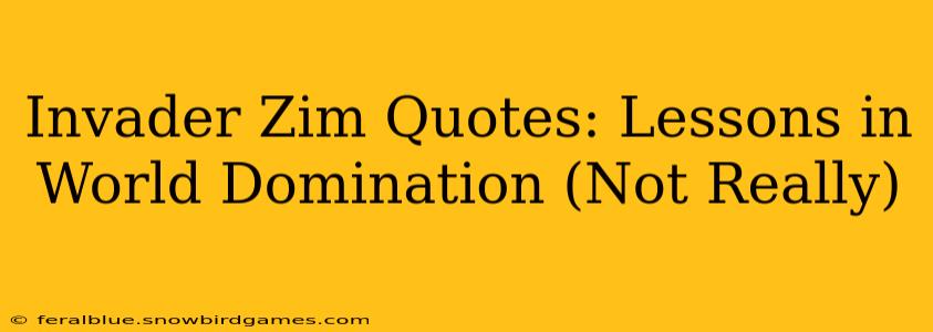 Invader Zim Quotes: Lessons in World Domination (Not Really)