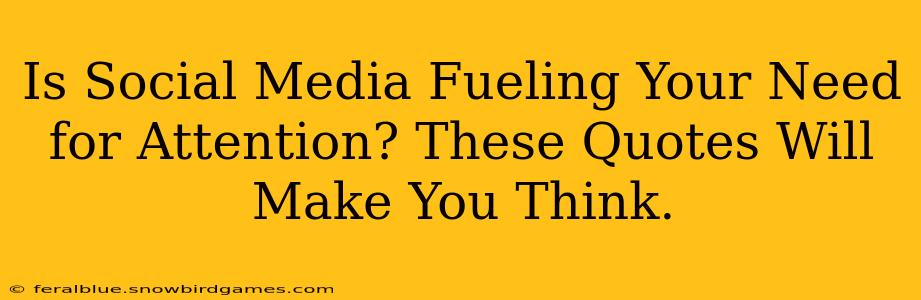 Is Social Media Fueling Your Need for Attention? These Quotes Will Make You Think.