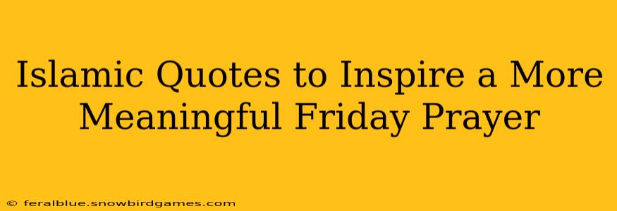 Islamic Quotes to Inspire a More Meaningful Friday Prayer