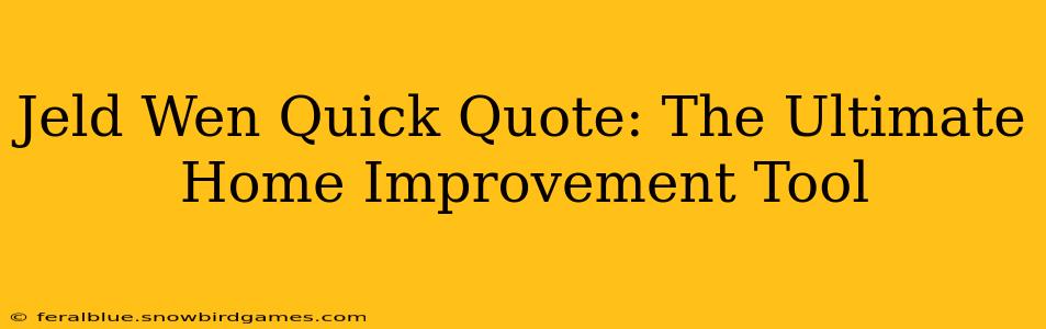 Jeld Wen Quick Quote: The Ultimate Home Improvement Tool