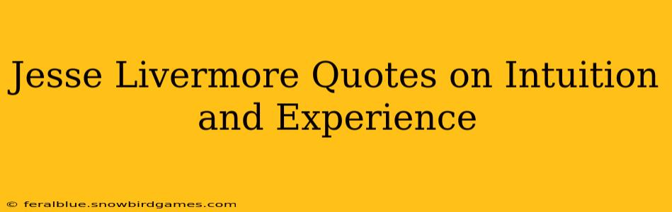 Jesse Livermore Quotes on Intuition and Experience