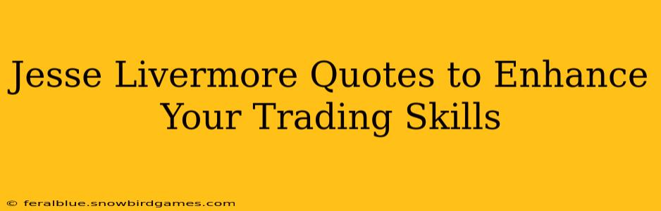 Jesse Livermore Quotes to Enhance Your Trading Skills
