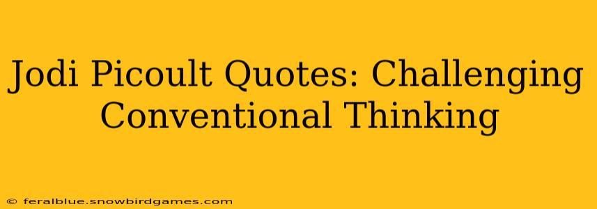 Jodi Picoult Quotes: Challenging Conventional Thinking