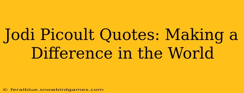 Jodi Picoult Quotes: Making a Difference in the World