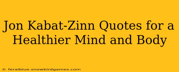Jon Kabat-Zinn Quotes for a Healthier Mind and Body
