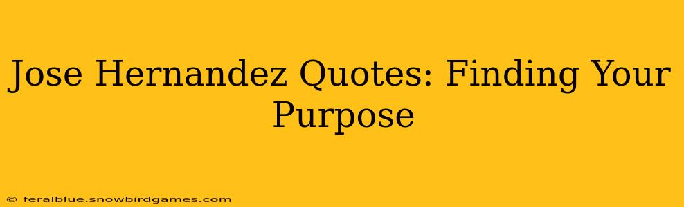 Jose Hernandez Quotes: Finding Your Purpose
