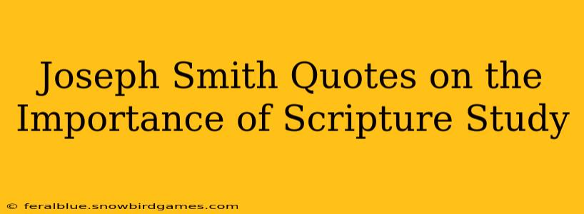 Joseph Smith Quotes on the Importance of Scripture Study