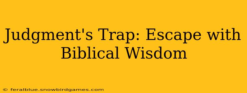 Judgment's Trap: Escape with Biblical Wisdom