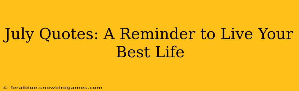 July Quotes: A Reminder to Live Your Best Life