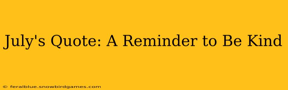July's Quote: A Reminder to Be Kind