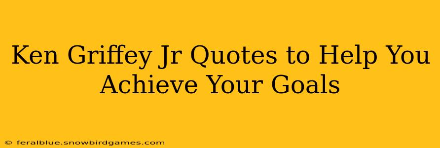 Ken Griffey Jr Quotes to Help You Achieve Your Goals