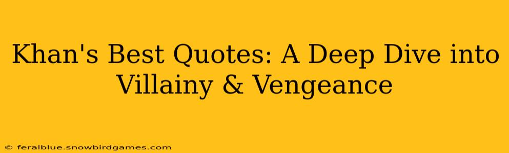 Khan's Best Quotes: A Deep Dive into Villainy & Vengeance