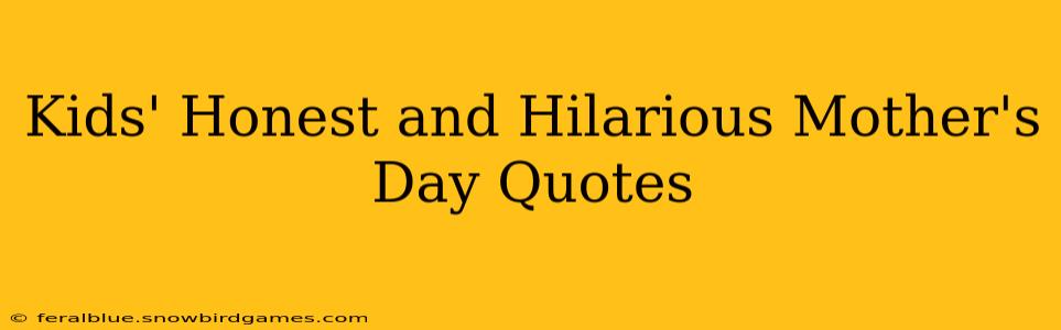 Kids' Honest and Hilarious Mother's Day Quotes