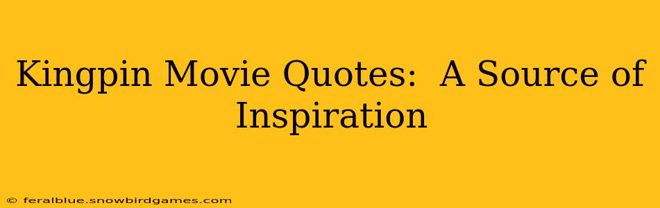 Kingpin Movie Quotes:  A Source of Inspiration