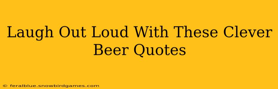 Laugh Out Loud With These Clever Beer Quotes