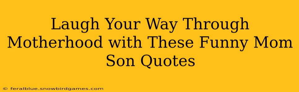 Laugh Your Way Through Motherhood with These Funny Mom Son Quotes