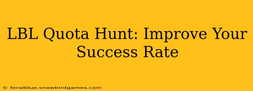 LBL Quota Hunt: Improve Your Success Rate