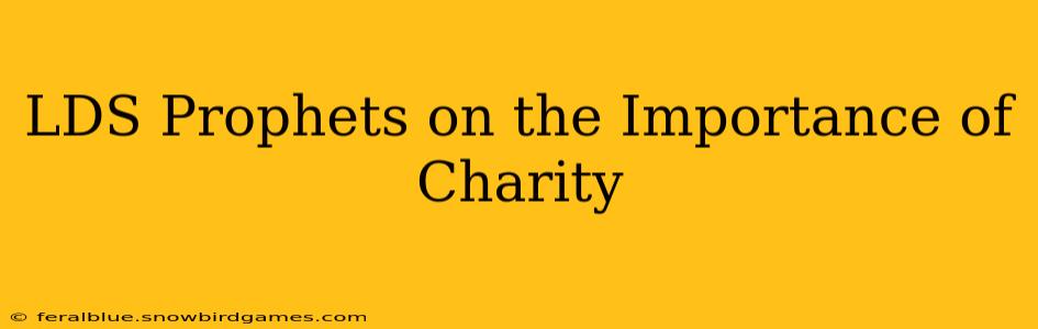 LDS Prophets on the Importance of Charity