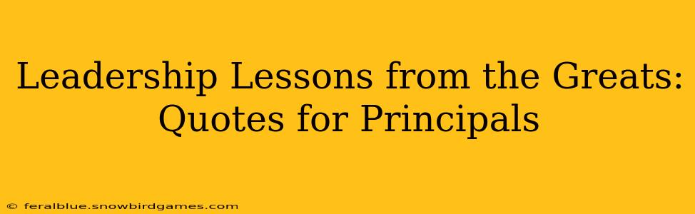 Leadership Lessons from the Greats: Quotes for Principals