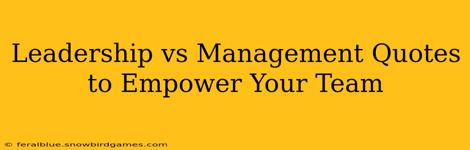 Leadership vs Management Quotes to Empower Your Team