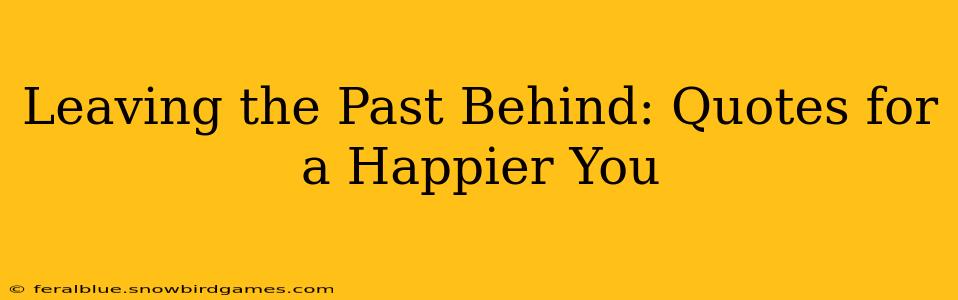 Leaving the Past Behind: Quotes for a Happier You