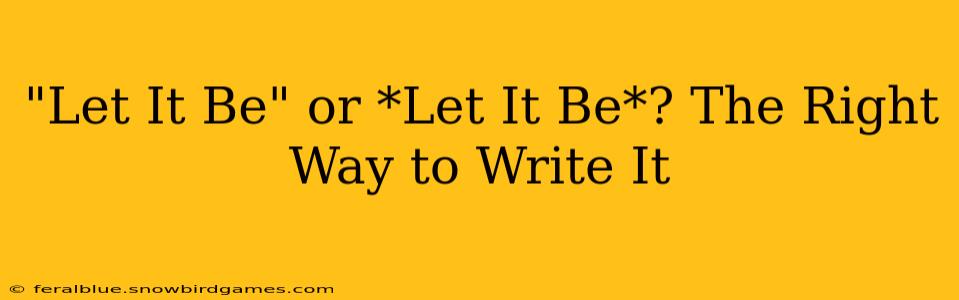 "Let It Be" or *Let It Be*? The Right Way to Write It
