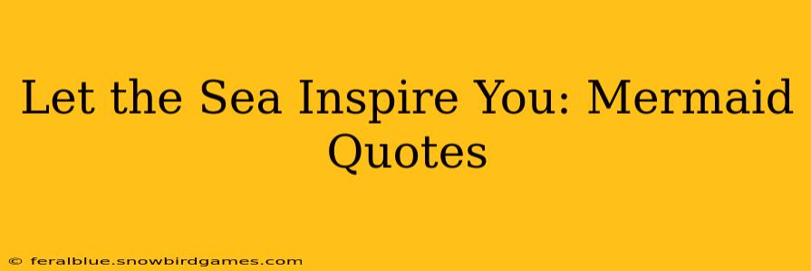 Let the Sea Inspire You: Mermaid Quotes