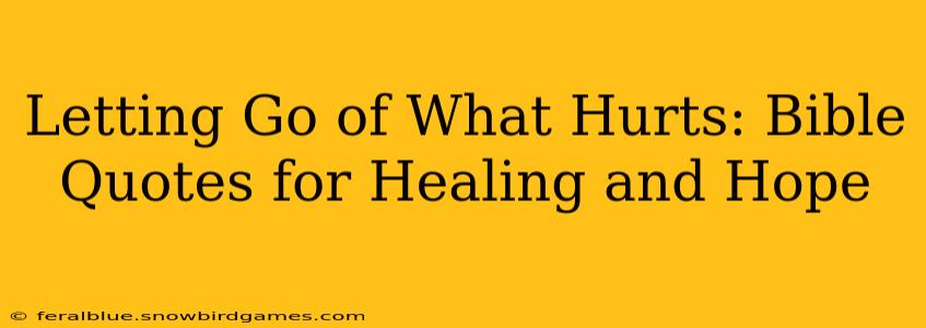 Letting Go of What Hurts: Bible Quotes for Healing and Hope
