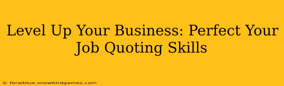 Level Up Your Business: Perfect Your Job Quoting Skills