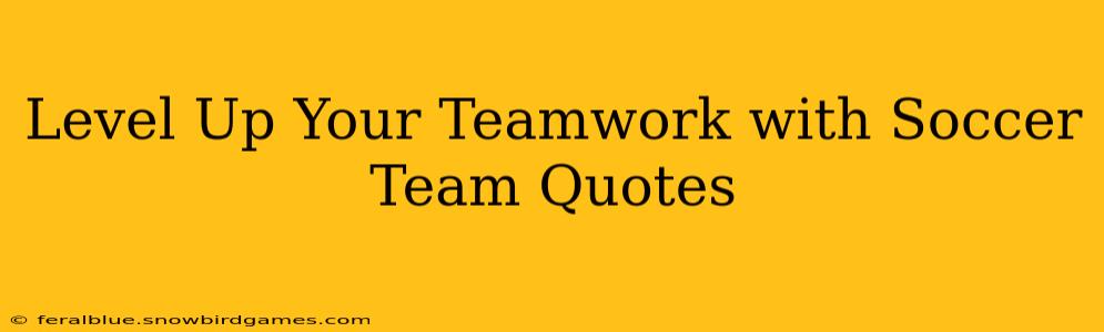 Level Up Your Teamwork with Soccer Team Quotes