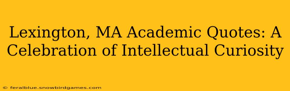 Lexington, MA Academic Quotes: A Celebration of Intellectual Curiosity