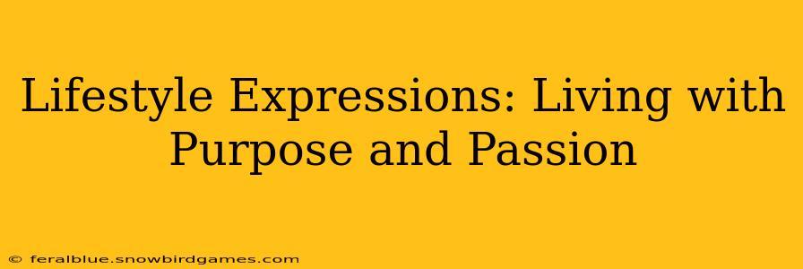 Lifestyle Expressions: Living with Purpose and Passion