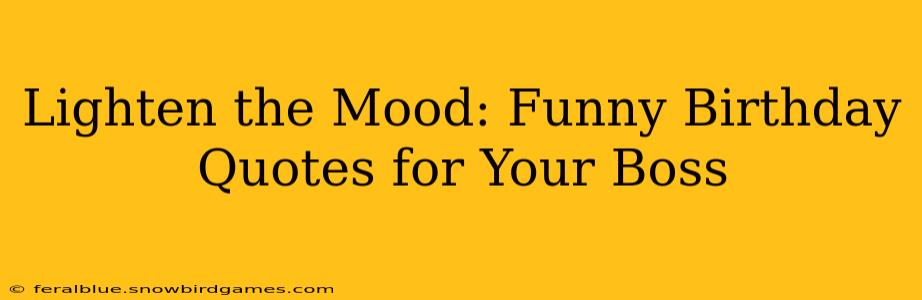 Lighten the Mood: Funny Birthday Quotes for Your Boss