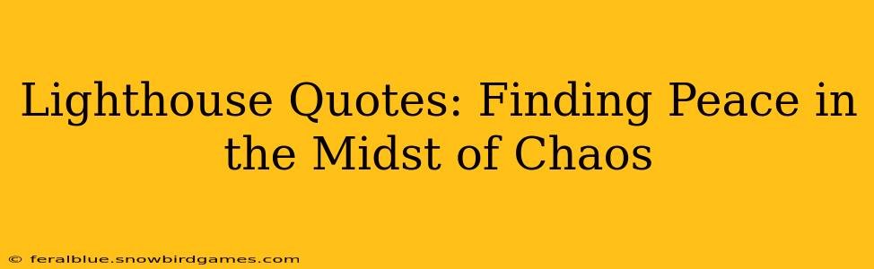 Lighthouse Quotes: Finding Peace in the Midst of Chaos